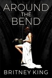  Britney King - Around the Bend: A Novel.