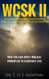  Dr. C. H. E. Sadaphal - What Christians Should Know (WCSK) Volume II: How You Can Apply Biblical Principles to Everyday Life.