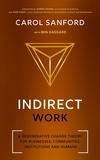  Carol Sanford - Indirect Work: A Regenerative Change Theory for Businesses, Communities, Institutions and Humans.