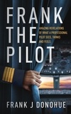  Frank J Donohue - Frank the Pilot, Amazing Revelations of What a Professional Pilot Sees, Thinks and Feels.