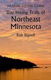  Rob Bignell - Headin’ to the Cabin: Day Hiking Trails of  Northeast Minnesota.