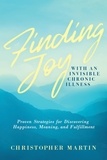  Christopher Martin - Finding Joy with an Invisible Chronic Illness:  Proven Strategies for Discovering Happiness, Meaning, and Fulfillment.
