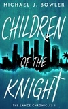  Michael J. Bowler - Children of the Knight - The Lance Chronicles, #1.