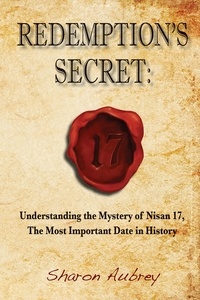  Sharon Aubrey - Redemption's Secret: Understanding the Mystery of Nisan 17, The Most Important Date in History.