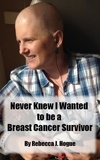  Rebecca J Hogue - Never Knew I Wanted to be a Breast Cancer Survivor.