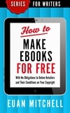  Euan Mitchell - How to Make Ebooks for Free: With No Obligations to Online Retailers and Their Conditions on Your Copyright.
