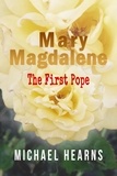  Michael Hearns - Mary Magdalene - The First Pope.