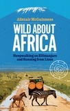  Alistair McGuinness - Wild about Africa: Sleepwalking on Kilimanjaro and Running from Lions.
