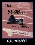 E. R. Yatscoff - The Blob...In My Shoes.