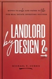  Michael P Currie - Landlord by Design 2: Moves to Make and Paths to Take for Real Estate Investing Success.