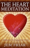  Jem Friar - The Heart Meditation - The Modern Meditator’s Simple Meditations for Beginners Series, #1.
