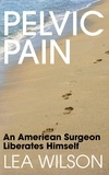  Lea Wilson - Pelvic Pain: An American Surgeon Liberates Himself.