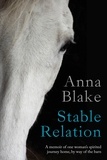  Anna Blake - Stable Relation:  A Memoir of One Woman's Spirited Journey Home, by Way of the Barn..
