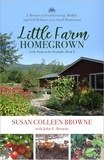  Susan Colleen Browne et  John F. Browne - Little Farm Homegrown: A Memoir of Food-Growing, Midlife, and Self-Reliance on a Small Homestead - Little Farm in the Foothills, #2.