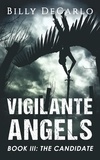  Billy DeCarlo - Vigilante Angels Book III: The Candidate - Vigilante Angels, #3.