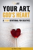  Allen C. Paul - Your Art, God's Heart: A 21 Day Devotional for Creatives.