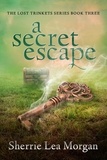  Sherrie Lea Morgan - A Secret Escape - The Lost Trinkets Series, #3.