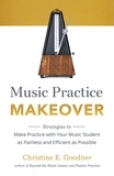  Christine E Goodner - Music Practice Makeover: Strategies to Make Practice with Your Music Student as Painless and Efficient as Possible.