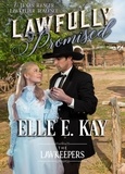  Elle E. Kay - Lawfully Promised - The Lawkeepers Historical Romance Series, #3.