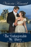 Victoria Kincaid - The Unforgettable Mr. Darcy:  A Pride and Prejudice Variation.