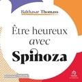 Balthasar Thomass et Philippe Smolikowski - Être heureux avec Spinoza.