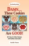  Rochelle Theroux - DAMN… These Cookies Are GOOD!: 85+ Easy-to-Follow Recipes with Nutrition Information.