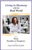  Gary Edward Gedall - Living in Harmony  With the Real World  Volume 2  Work Paradise Or Purgatory - Living in Harmony with the Real World, #2.