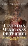  Sergio Gaspar Mosqueda - Leyendas mexicanas de terror. La tamalera asesina y otras historias.