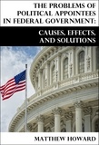  Matthew Howard - The Problems of Political Appointees in Federal Government: Causes, Effects, and Solutions.