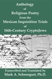  Mark A Schneegurt - Anthology of Religious Poetry from the Mexican Inquisition Trials of 16th-Century CryptoJews.