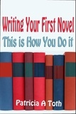  Patricia Toth - Writing Your First Novel: This is How You Do It.