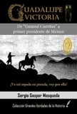  Sergio Gaspar Mosqueda - Guadalupe Victoria. De “General Cuevitas” a primer presidente de México.