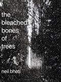  Neil Bhati - The Bleached Bones of Trees.