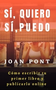  Joan POnt - Sí, Quiero. Sí, Puedo. Cómo Escribir tu Primer Libro y Publicarlo Online. - SÍ, QUIERO. SÍ, PUEDO, #1.