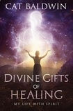  Cat Baldwin - Divine Gifts of Healing-My Life with Spirit.