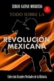  Sergio Gaspar Mosqueda - Todo sobre la Revolución Mexicana.