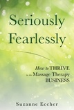  Suzanne Eccher - Seriously and Fearlessly: How to Thrive in the Massage Therapy Business.
