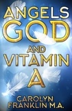  Carolyn Franklin M.A. - Angels, God and Vitamin A.
