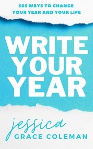  Jessica Grace Coleman - Write Your Year: 365 Ways To Change Your Year And Your Life.