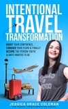  Jessica Grace Coleman - Intentional Travel Transformation: Boost Your Confidence, Conquer Your Fears &amp; Finally Become The Person You've Always Wanted To Be.