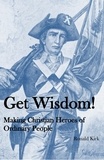  Ronald Kirk - Get Wisdom! Making Christian Heroes of Ordinary People.