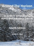  James Hess - Beyond the Horizon: A Guide to Snowshoeing Historic Sites in Northern Colorado, Fourth Edition.