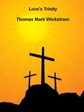  Thomas Mark Wickstrom - Love's Trinity Songs.