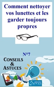 T. Aristide Didier Chabi et Editions Ctad - Comment nettoyer vos lunettes et les garder toujours propres (Astuce d’un Opticien) (Conseils et astuces).