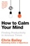 Chris Bailey - How to Calm Your Mind.