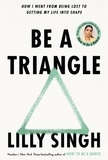 Lilly Singh - Be A Triangle - How I Went From Being Lost to Getting My Life into Shape.