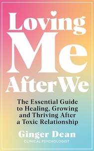 Ginger Dean - Loving Me After We - The Essential Guide to Healing, Growing and Thriving After a Toxic Relationship.