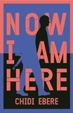 Chidi Ebere - Now I Am Here - A Stunning Novel.