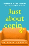 Natalie Cawley - Just About Coping - A Real-Life Drama from the Psychotherapist's Chair.