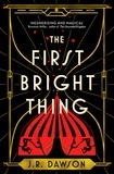 J. R. Dawson - The First Bright Thing - Pure magical escapism for fans of The Night Circus.